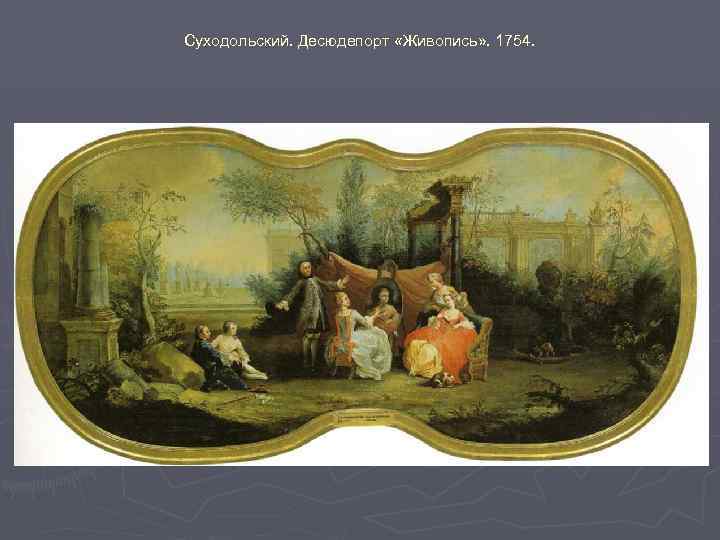 Суходольский. Десюдепорт «Живопись» . 1754. 