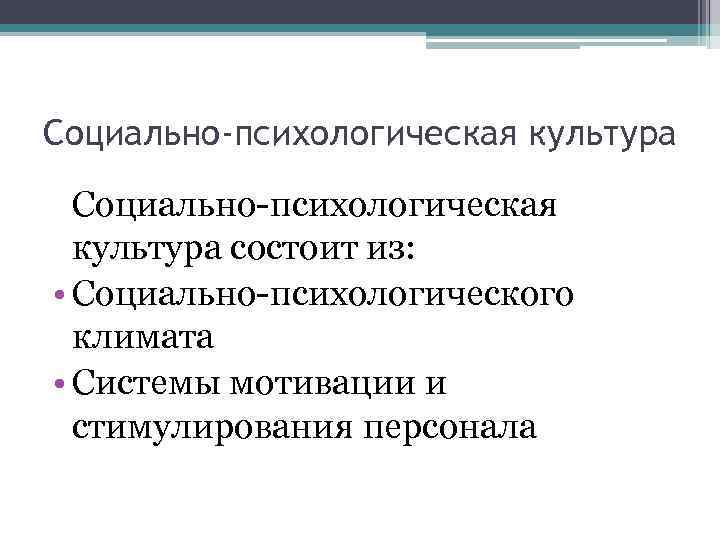 Социально-психологическая культура состоит из: • Социально-психологического климата • Системы мотивации и стимулирования персонала 