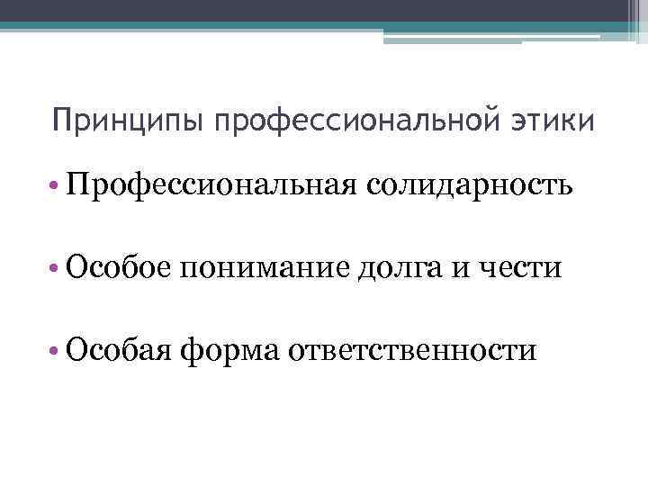 Принципы профессиональной этики • Профессиональная солидарность • Особое понимание долга и чести • Особая