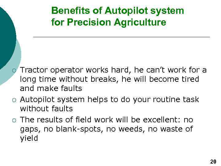 Benefits of Autopilot system for Precision Agriculture ¡ ¡ ¡ Tractor operator works hard,