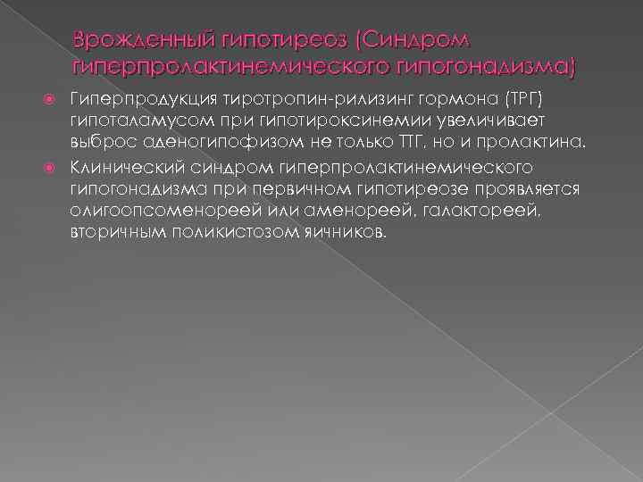 Врожденный гипотиреоз (Синдром гиперпролактинемического гипогонадизма) Гиперпродукция тиротропин-рилизинг гормона (ТРГ) гипоталамусом при гипотироксинемии увеличивает выброс