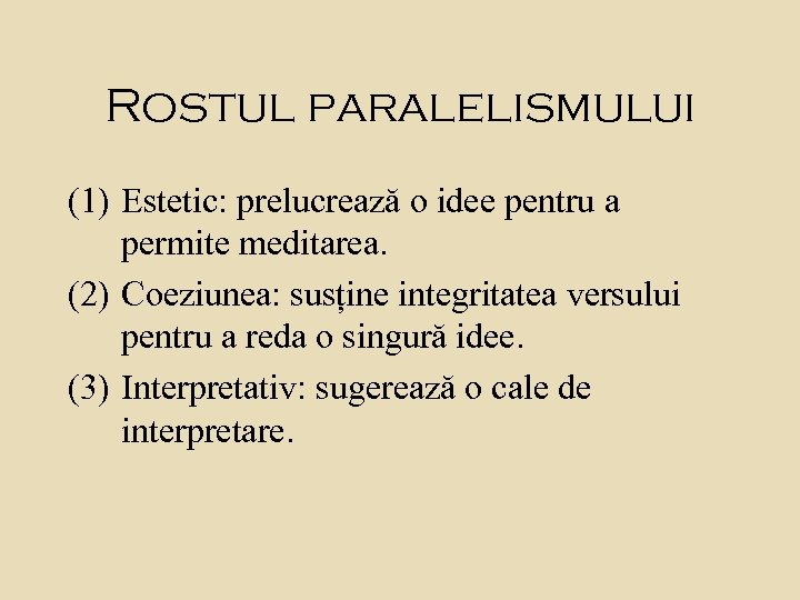 Rostul paralelismului (1) Estetic: prelucrează o idee pentru a permite meditarea. (2) Coeziunea: susține