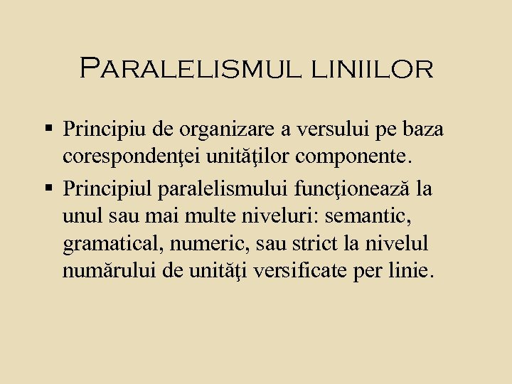 Paralelismul liniilor § Principiu de organizare a versului pe baza corespondenţei unităţilor componente. §