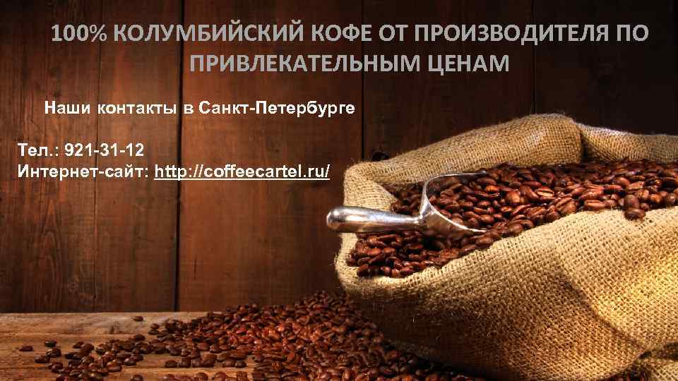 100% КОЛУМБИЙСКИЙ КОФЕ ОТ ПРОИЗВОДИТЕЛЯ ПО ПРИВЛЕКАТЕЛЬНЫМ ЦЕНАМ Наши контакты в Санкт-Петербурге Тел. :