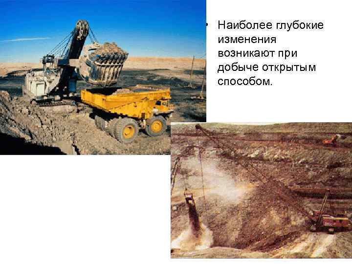  • Наиболее глубокие изменения возникают при добыче открытым способом. 