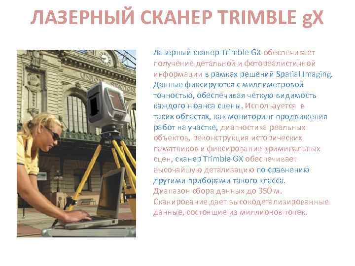 ЛАЗЕРНЫЙ СКАНЕР TRIMBLE g. X Лазерный сканер Trimble GX обеспечивает получение детальной и фотореалистичной