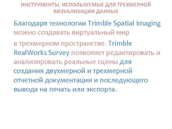 ИНСТРУМЕНТЫ, ИСПОЛЬЗУЕМЫЕ ДЛЯ ТРЕХМЕРНОЙ ВИЗУАЛИЗАЦИИ ДАННЫХ Благодаря технологии Trimble Spatial Imaging можно создавать виртуальный