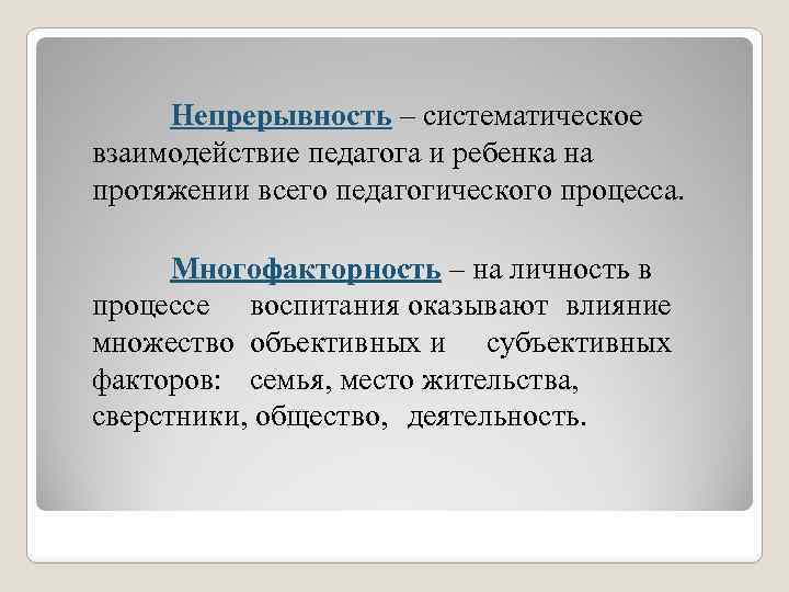Непрерывность – систематическое взаимодействие педагога и ребенка на протяжении всего педагогического процесса. Многофакторность –