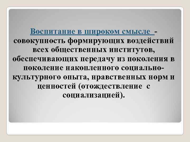 Воспитание в широком смысле совокупность формирующих воздействий всех общественных институтов, обеспечивающих передачу из поколения