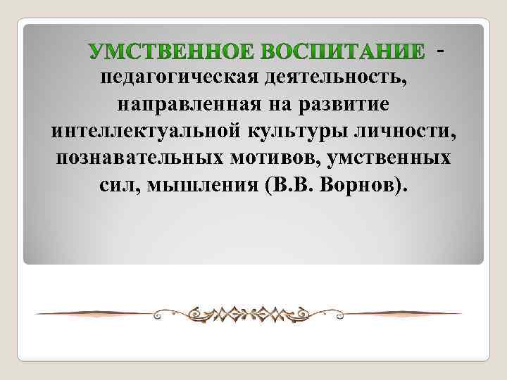 - педагогическая деятельность, направленная на развитие интеллектуальной культуры личности, познавательных мотивов, умственных сил, мышления