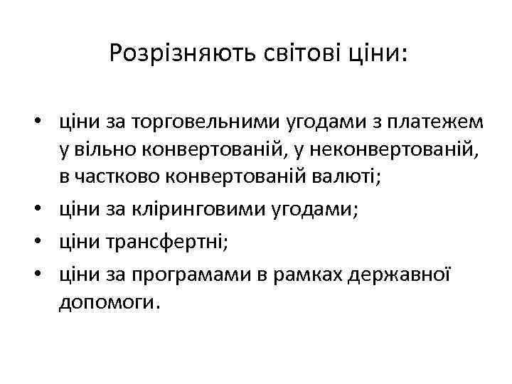 Розрізняють світові ціни: • ціни за торговельними угодами з платежем у вільно конвертованій, у