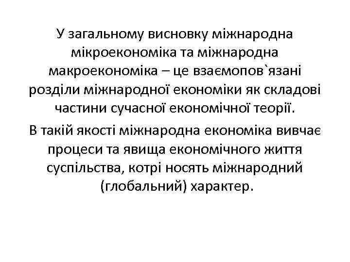 У загальному висновку міжнародна мікроекономіка та міжнародна макроекономіка – це взаємопов`язані розділи міжнародної економіки
