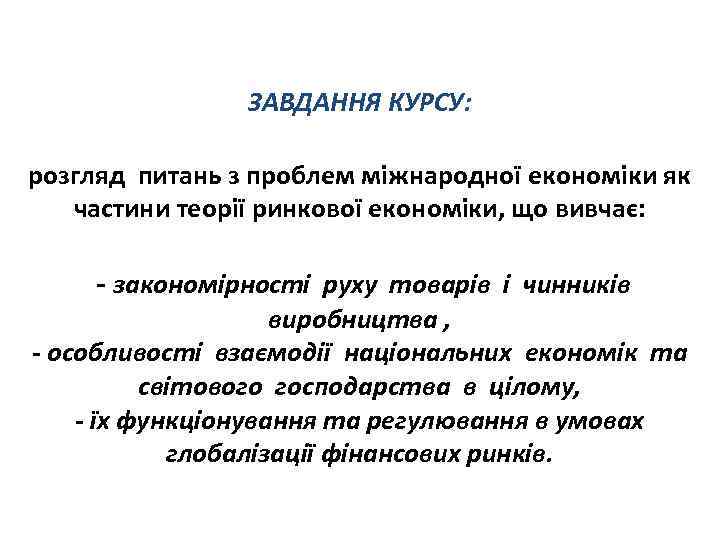 ЗАВДАННЯ КУРСУ: розгляд питань з проблем міжнародної економіки як частини теорії ринкової економіки, що