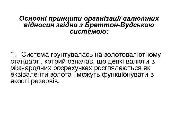 Основні принципи організації валютних відносин згідно з Бреттон-Вудською системою: 1. Система грунтувалась на золотовалютному