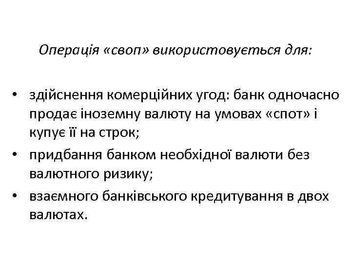 Операція «своп» використовується для: • здійснення комерційних угод: банк одночасно продає іноземну валюту на