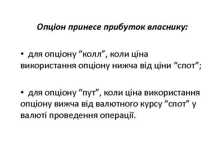 Опціон принесе прибуток власнику: • для опціону “колл”, коли ціна використання опціону нижча від