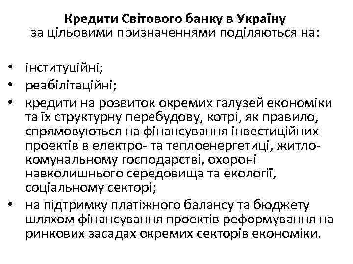 Кредити Світового банку в Україну за цільовими призначеннями поділяються на: • інституційні; • реабілітаційні;
