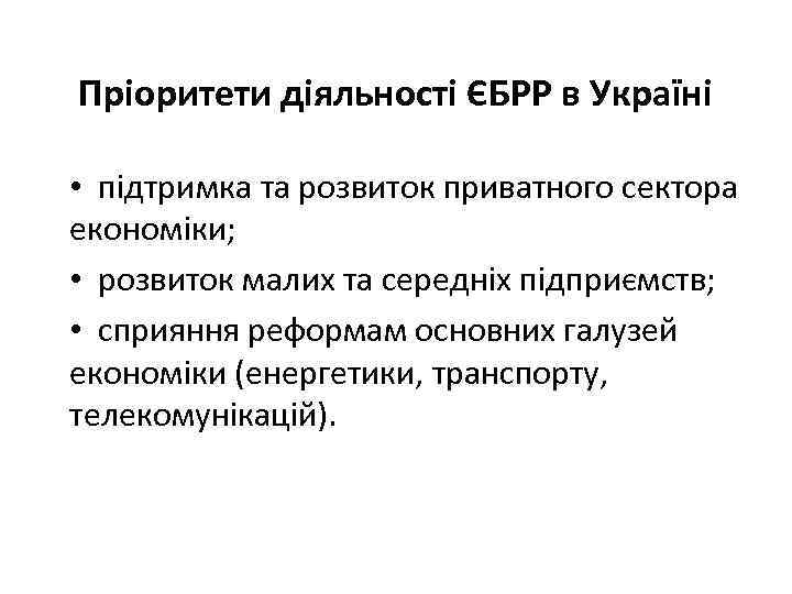 Пріоритети діяльності ЄБРР в Україні • підтримка та розвиток приватного сектора економіки; • розвиток