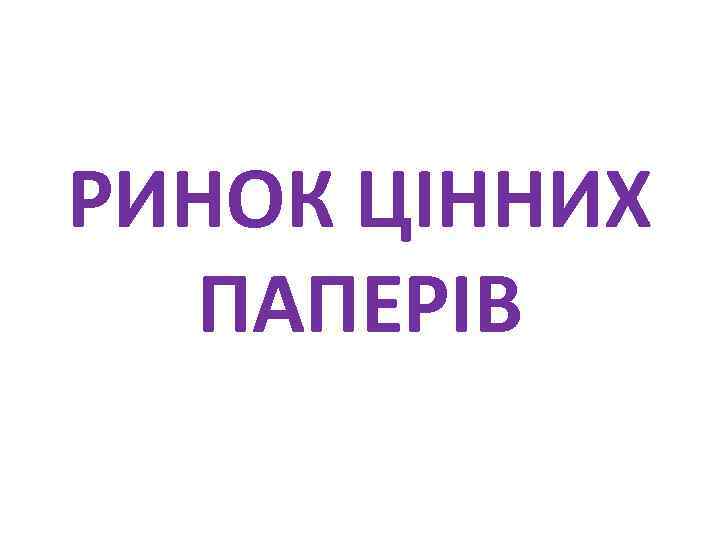 РИНОК ЦІННИХ ПАПЕРІВ 