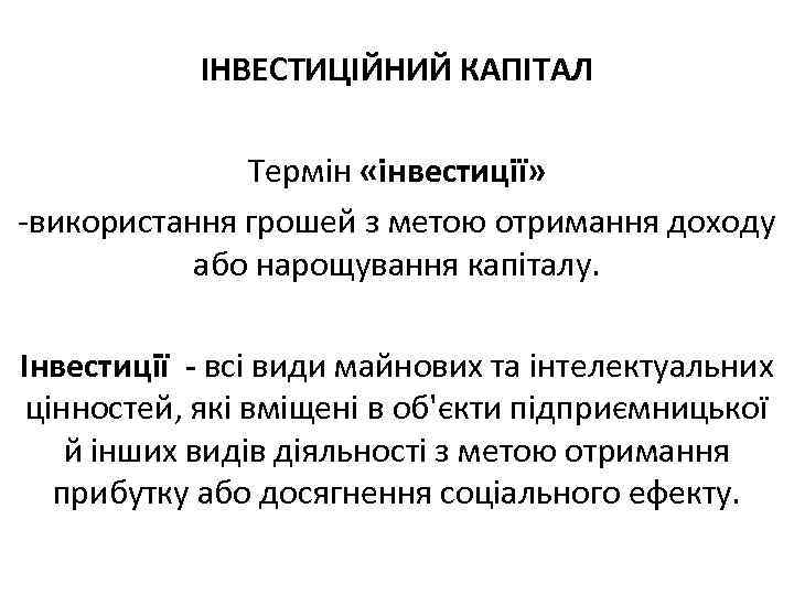 ІНВЕСТИЦІЙНИЙ КАПІТАЛ Термін «інвестиції» використання грошей з метою отримання доходу або нарощування капіталу. Інвестиції
