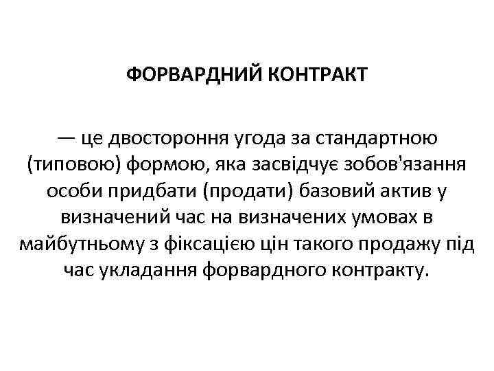 ФОРВАРДНИЙ КОНТРАКТ — це двостороння угода за стандартною (типовою) формою, яка засвідчує зобов'язання особи