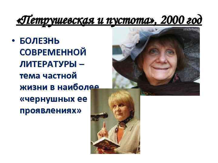  «Петрушевская и пустота» , 2000 год • БОЛЕЗНЬ СОВРЕМЕННОЙ ЛИТЕРАТУРЫ – тема частной