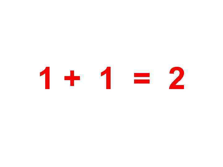 1+ 1 = 2 