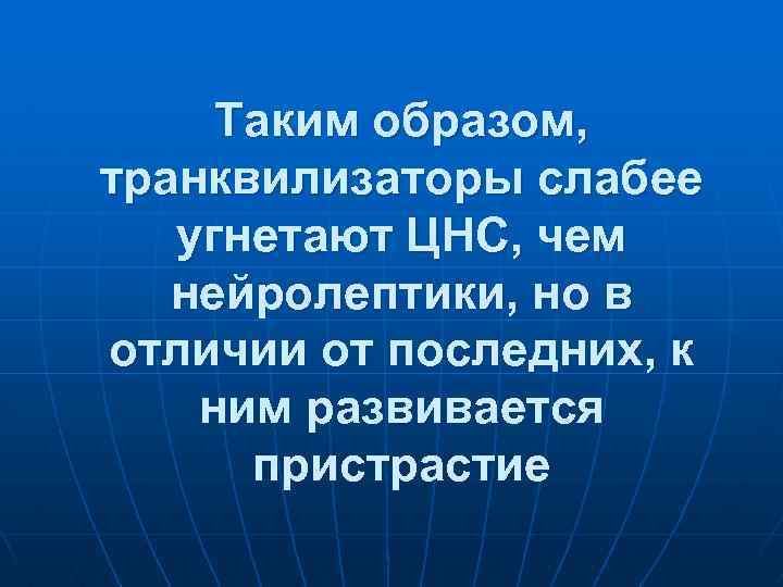 Таким образом, транквилизаторы слабее угнетают ЦНС, чем нейролептики, но в отличии от последних, к