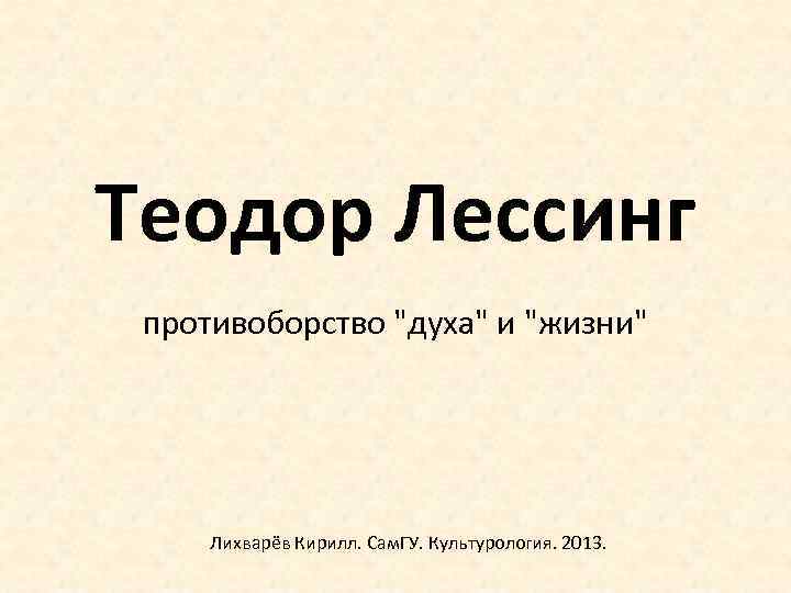 Теодор Лессинг противоборство "духа" и "жизни" Лихварёв Кирилл. Сам. ГУ. Культурология. 2013. 