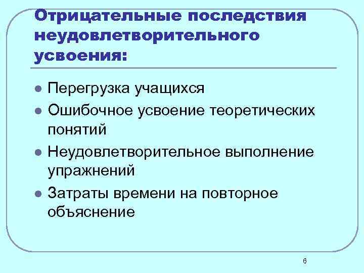 Отрицательные последствия неудовлетворительного усвоения: l l Перегрузка учащихся Ошибочное усвоение теоретических понятий Неудовлетворительное выполнение