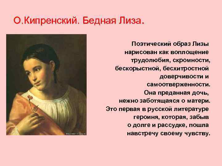 О. Кипренский. Бедная Лиза. Поэтический образ Лизы нарисован как воплощение трудолюбия, скромности, бескорыстной, бесхитростной