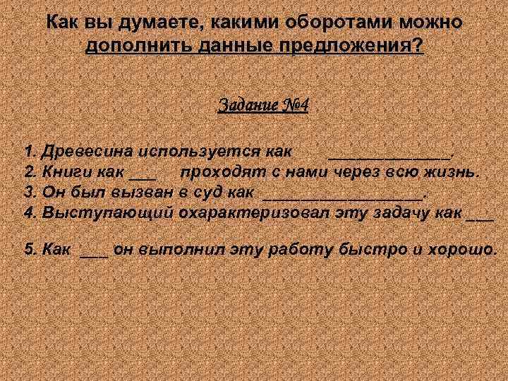 Как вы думаете, какими оборотами можно дополнить данные предложения? Задание № 4 1. Древесина