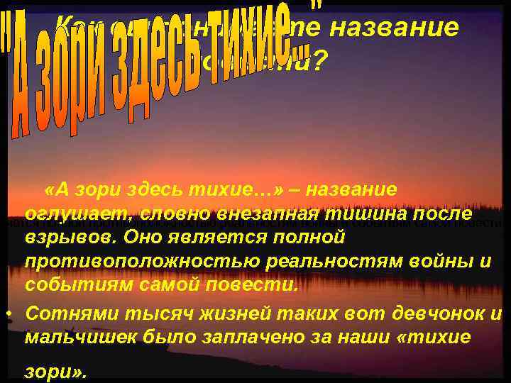 Как вы понимаете название повести? «А зори здесь тихие…» – название оглушает, словно внезапная