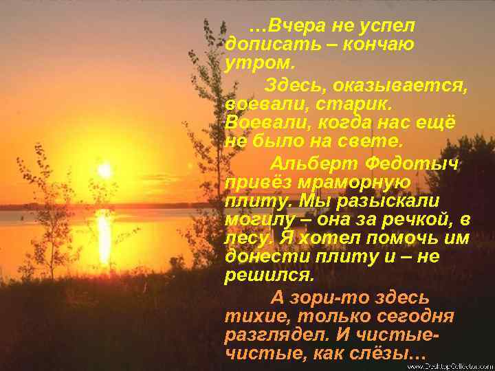 …Вчера не успел дописать – кончаю утром. Здесь, оказывается, воевали, старик. Воевали, когда нас