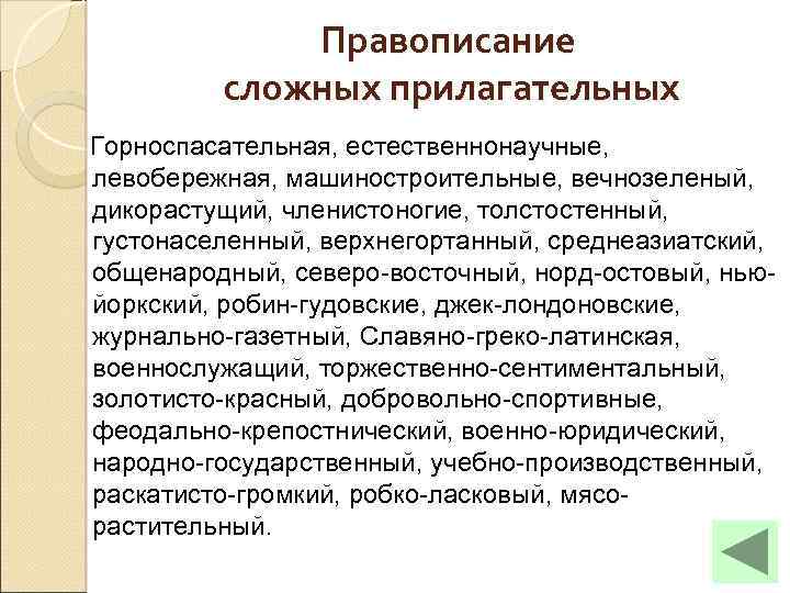Правописание сложных прилагательных Горноспасательная, естественнонаучные, левобережная, машиностроительные, вечнозеленый, дикорастущий, членистоногие, толстостенный, густонаселенный, верхнегортанный, среднеазиатский,