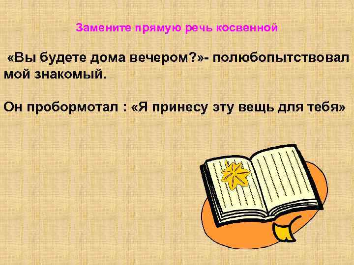 Замените прямую речь косвенной «Вы будете дома вечером? » - полюбопытствовал мой знакомый. Он