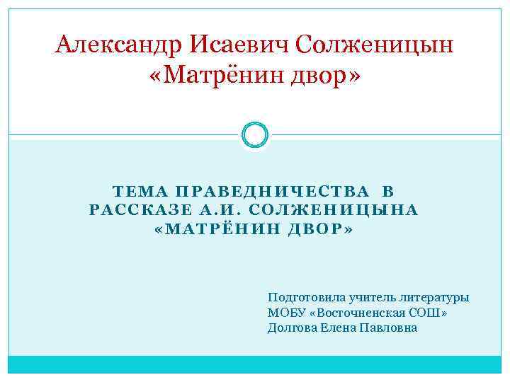 Александр Исаевич Солженицын «Матрёнин двор» ТЕМА ПРАВЕДНИЧЕСТВА В РАССКАЗЕ А. И. СОЛЖЕНИЦЫНА «МАТРЁНИН ДВОР»