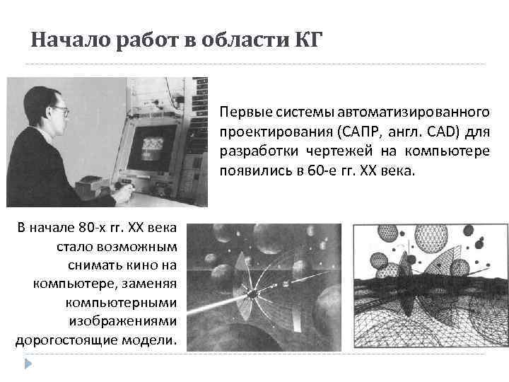 Начало работ в области КГ Первые системы автоматизированного проектирования (САПР, англ. CAD) для разработки