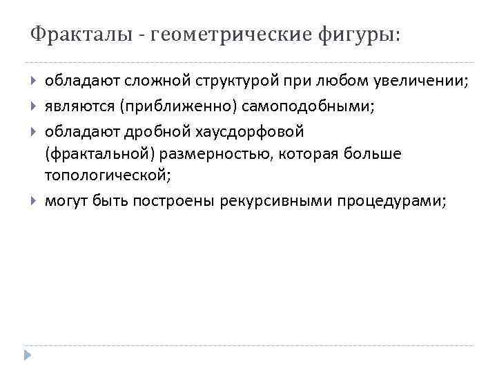 Фракталы - геометрические фигуры: обладают сложной структурой при любом увеличении; являются (приближенно) самоподобными; обладают