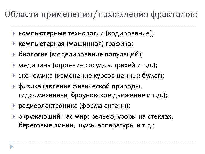 Области применения/нахождения фракталов: компьютерные технологии (кодирование); компьютерная (машинная) графика; биология (моделирование популяций); медицина (строение