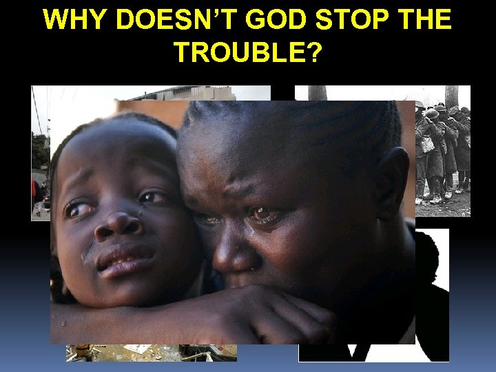 WHY DOESN’T GOD STOP THE TROUBLE? 