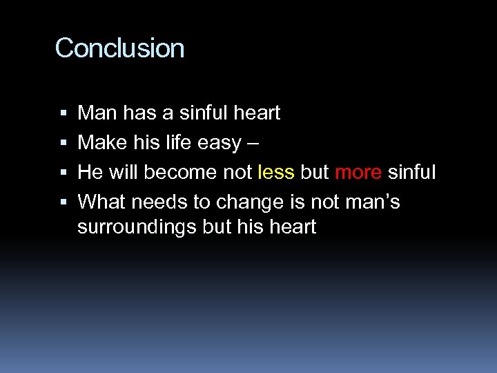 Conclusion Man has a sinful heart Make his life easy – He will become