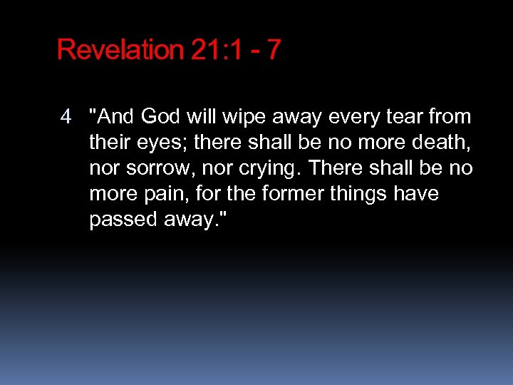 Revelation 21: 1 - 7 4 "And God will wipe away every tear from