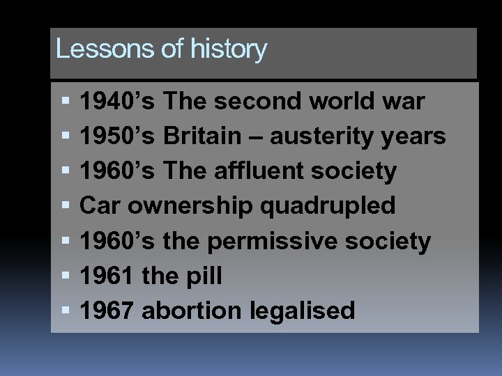 Lessons of history 1940’s The second world war 1950’s Britain – austerity years 1960’s