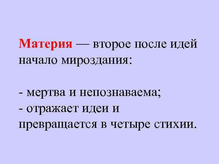 Материя — второе после идей начало мироздания: - мертва и непознаваема; - отражает идеи