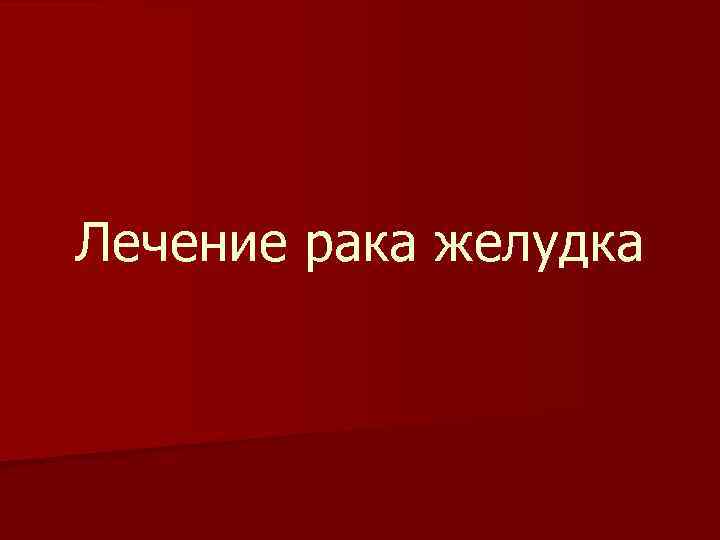 Лечение рака желудка 