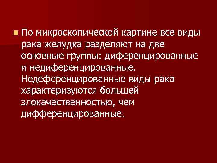 n По микроскопической картине все виды рака желудка разделяют на две основные группы: диференцированные