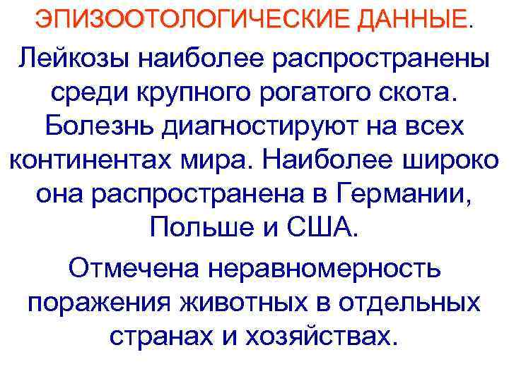 ЭПИЗООТОЛОГИЧЕСКИЕ ДАННЫЕ. Лейкозы наиболее распространены среди крупного рогатого скота. Болезнь диагностируют на всех континентах