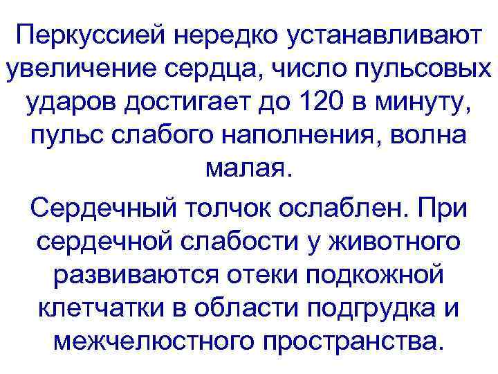 Перкуссией нередко устанавливают увеличение сердца, число пульсовых ударов достигает до 120 в минуту, пульс
