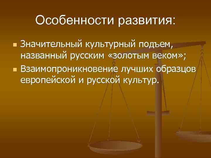 Особенности развития: n n Значительный культурный подъем, названный русским «золотым веком» ; Взаимопроникновение лучших
